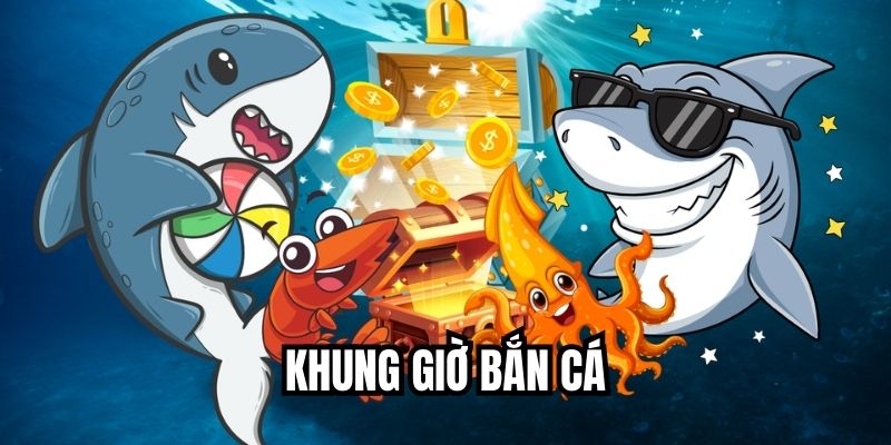 Khung Giờ Bắn Cá – Lựa Chọn Thời Điểm Gia Tăng Chiến Thắng Khung giờ bắn cá